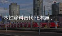 水性涂料替代PE淋膜
，未来的趋势?