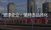 油漆企业：坚持走品质化道路 促进企业长久发展