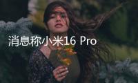 消息称小米16 Pro将采用3D打印中框
：利用镂空设计
