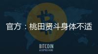 官方	：桃田贤斗身体不适，参加林丹杯西安站的形式待确认