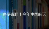备受瞩目！今年中国航天发射有望首次突破40次