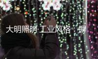 大明照明·工业风格
：摒弃繁杂设计 将本真进行到底