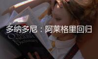 多纳多尼：阿莱格里回归是米兰一个关键因素，他知道如何应对压力