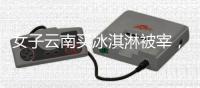 女子云南买冰淇淋被宰
，标9.9实付48	，市监已立案
，文旅评论沦陷