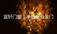 富轩门窗，承载铝合金门窗的美与力