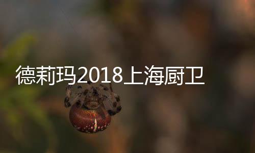 德莉玛将携臻品力作强势登陆
