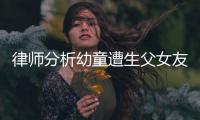 律师分析幼童遭生父女友虐死案
：严重或判死刑，生父明显失职