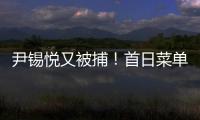 尹锡悦又被捕！首日菜单曝光 这一次待遇降级了