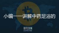 小编一一讲解中药足浴的五大误区