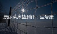 康丽莱床垫测评	：型号康宝，亲民全能选手