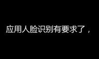 应用人脸识别有要求了，9个关键词看要点
