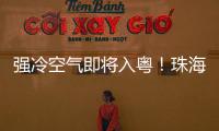 强冷空气即将入粤！珠海天气有变化→