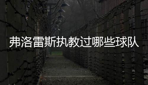 现年53岁的执教弗洛Lei斯