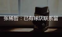 张稀哲	：已有球队联系留洋 巴塔拉与卡努特有区别