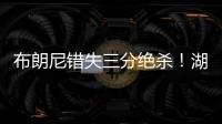 布朗尼错失三分绝杀！湖人惜败独行侠�	，弗拉格10分6板21投5中