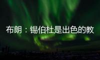 布朗	：锡伯杜是出色的教练也是我的朋友 但我不想谈过去