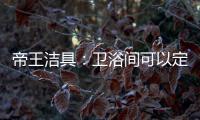 帝王洁具	：卫浴间可以定制吗?