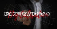 郑钦文晋级WTA年终总决赛四强