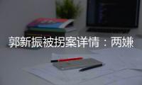 郭新振被拐案详情
：两嫌疑人旅游期间图财预谋	，将郭抱走贩卖