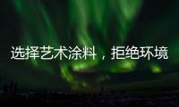 选择艺术涂料，拒绝环境污染
，赢得家人健康!