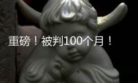 重磅！被判100个月�

！天才终结篮球生涯！