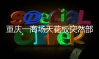 重庆一商场天花板突然部分垮塌
，回应称强降雨导致