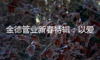 金德管业新春特辑
：以爱，护家园!