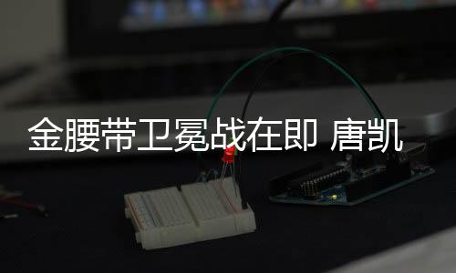 唐凯对获胜很有信心