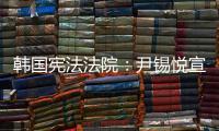 韩国宪法法院：尹锡悦宣布紧急戒严违反戒严法