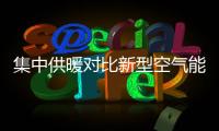集中供暖对比新型空气能热泵供暖�，有哪些区别?