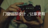 门窗这样设计，让家更有格调