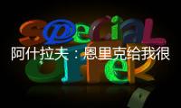 阿什拉夫：恩里克给我很多自由	，帮我达到了从未想象过的水平