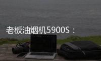 老板油烟机5900S：“厨房小北”�，给你恰如其分的守护!