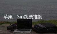 苹果：Siri跳票推倒重做 完成前不公布发布日期