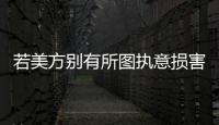若美方别有所图执意损害中国的利益	，中方必将奉陪到底