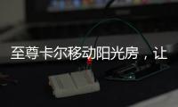 至尊卡尔移动阳光房，让浪漫就在每一天
