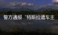 警方通报“特斯拉遭车主维权”：一涉事女子被行拘5日