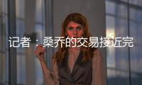 记者�：桑乔的交易接近完成，尤文已与球员敲定最后细节