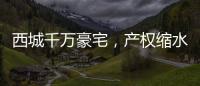 西城千万豪宅，产权缩水了