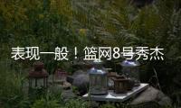 表现一般�！篮网8号秀杰明5中2仅拿8分4板1断 上半场挂零