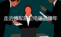 走近领军厨卫电器品牌年代
�，品质卓越令人瞩目