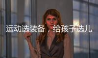 运动选装备�，给孩子选儿童运动鞋