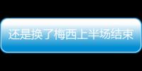 还是换了梅西上半场结束后�，直接被对手换走球衣