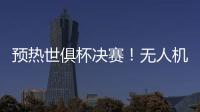 预热世俱杯决赛	！无人机灯光秀在曼哈顿展示切尔西队徽