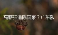 高薪狂追陈国豪
？广东队失去补强机会
，CBA“新豪门”确认出手！