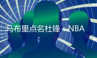 马布里点名杜锋�：NBA对抗更专业，不会出现绊人教练
