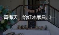 黄梅天，给红木家具加一道保护线