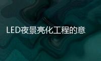 LED夜景亮化工程的意义，为何不可或缺?