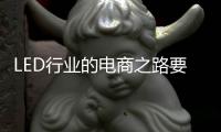 LED行业的电商之路要精、要优、要专、要合