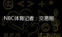 NBC体育记者
：交易鲍威尔是比尔签约快船的前兆 后者能辅佐哈登